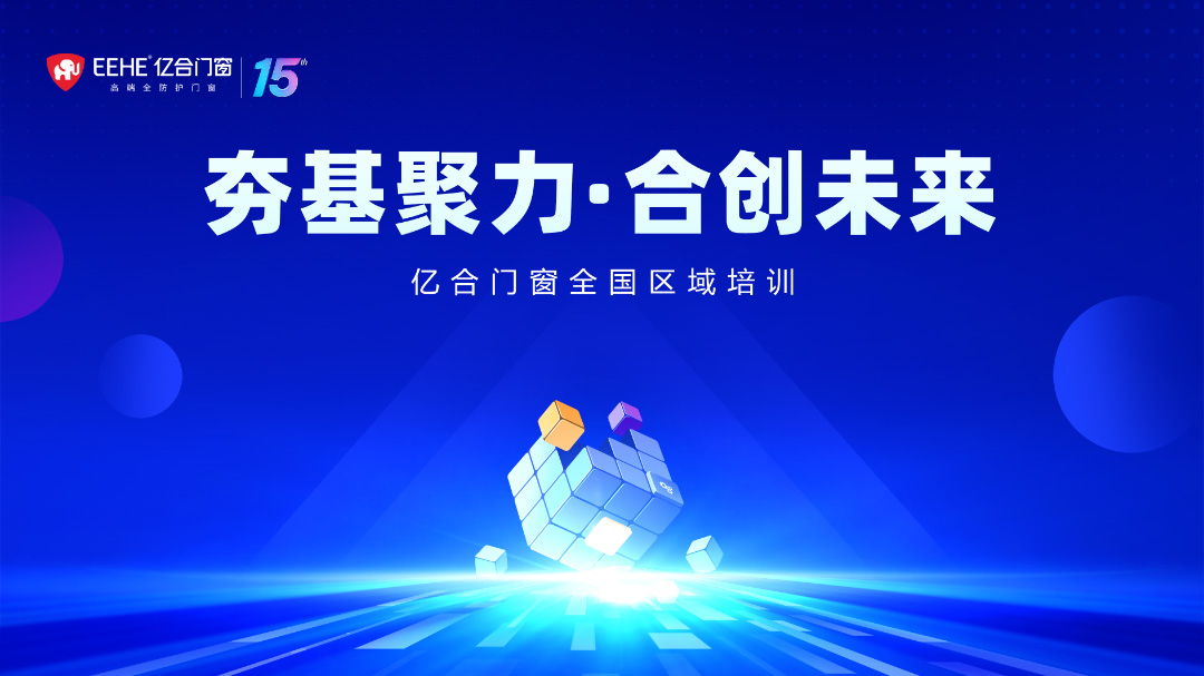 夯基聚力·合创未来 | 亿合门窗全国区域培训会圆满收官